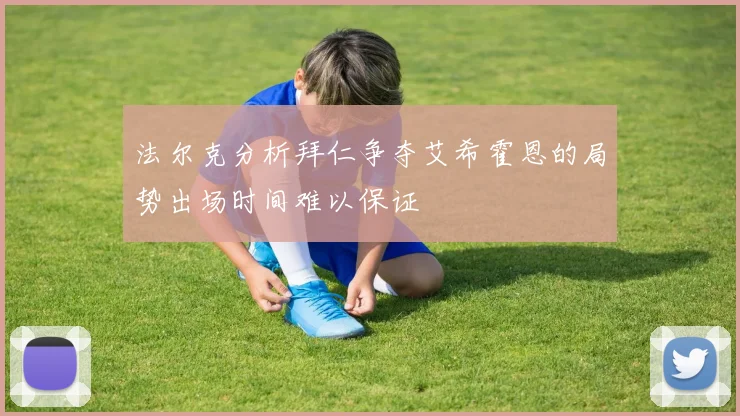 法尔克分析拜仁争夺艾希霍恩的局势出场时间难以保证